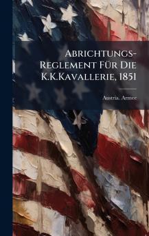 Abrichtungs-Reglement FÃ¼r Die K.K.Kavallerie 1851