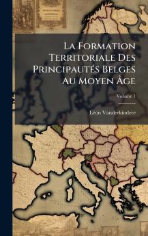 La Formation Territoriale Des PrincipautÃ©s Belges Au Moyen Ã?ge