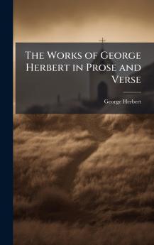 The Works of George Herbert in Prose and Verse