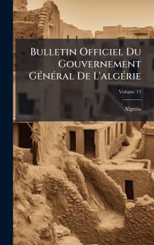 Bulletin Officiel Du Gouvernement GÃ©nÃ©ral De L'algÃ©rie
