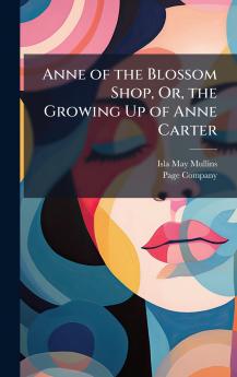 Anne of the Blossom Shop Or the Growing Up of Anne Carter