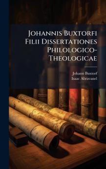 Johannis Buxtorfi Filii Dissertationes Philologico-Theologicae