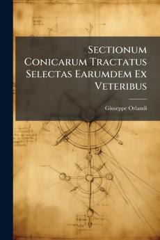 Sectionum Conicarum Tractatus Selectas Earumdem Ex Veteribus