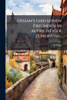 Ossian's und seinen Freunden in aufrichtiger Zuneigung.