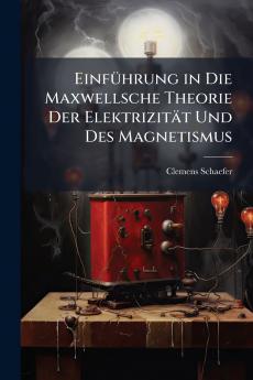 EinfÃ¼hrung in Die Maxwellsche Theorie Der ElektrizitÃ¤t Und Des Magnetismus