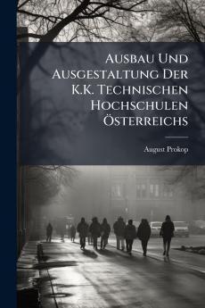 Ausbau Und Ausgestaltung Der K.K. Technischen Hochschulen Ã?sterreichs
