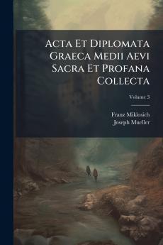 Acta Et Diplomata Graeca Medii Aevi Sacra Et Profana Collecta