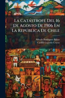 La CatÃ¡strofe Del 16 De Agosto De 1906 En La RepÃºblica De Chile