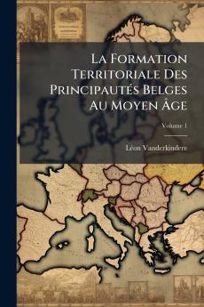 La Formation Territoriale Des PrincipautÃ©s Belges Au Moyen Ã?ge