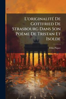 L'originalitÃ© De Gottfried De Strasbourg Dans Son PoÃ¨me De Tristan Et Isolde