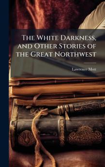 The White Darkness and Other Stories of the Great Northwest