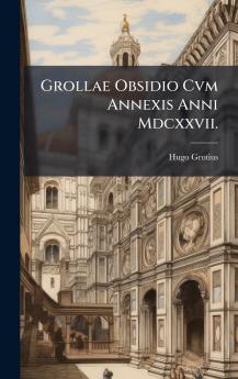 Grollae Obsidio Cvm Annexis Anni Mdcxxvii.