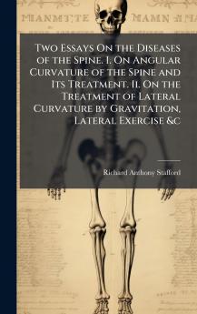 Two Essays On the Diseases of the Spine. I. On Angular Curvature of the Spine and Its Treatment. Ii. On the Treatment of Lateral Curvature by Gravitation Lateral Exercise &c