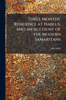 Three Months' Residence at Nablus and an Account of the Modern Samaritans
