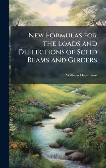 New Formulas for the Loads and Deflections of Solid Beams and Girders