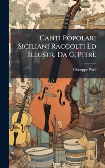 Canti Popolari Siciliani Raccolti Ed Illustr. Da G. PitrÃ¨