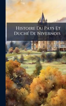 Histoire Du Pays Et DuchÃ© De Nivernois