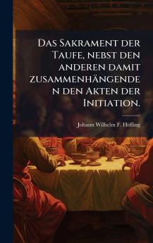Das Sakrament der Taufe nebst den anderen damit zusammenhÃ¤ngenden den Akten der Initiation.
