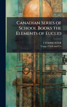 Canadian Series of School Books the Elements of Euclid