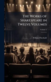 The Works of Shakespeare in Twelve Volumes