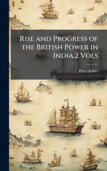 Rise and Progress of the British Power in India.2 Vols
