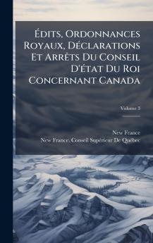 Ã?dits Ordonnances Royaux DÃ©clarations Et ArrÃªts Du Conseil D'Ã©tat Du Roi Concernant Canada