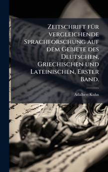Zeitschrift fÃ¼r vergleichende Sprachforschung auf dem Gebiete des Deutschen Griechischen und Lateinischen Erster Band.