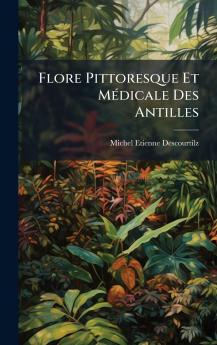 Flore Pittoresque Et MÃ©dicale Des Antilles