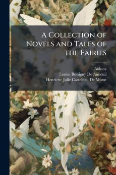 A Collection of Novels and Tales of the Fairies