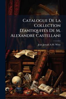 Catalogue De La Collection D'antiquitÃ©s De M. Alexandre Castellani