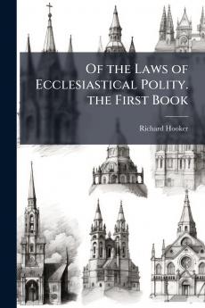 Of the Laws of Ecclesiastical Polity. the First Book