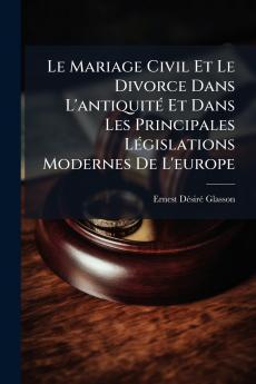 Le Mariage Civil Et Le Divorce Dans L'antiquitÃ© Et Dans Les Principales LÃ©gislations Modernes De L'europe