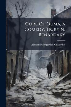 Gore Ot Ouma a Comedy Tr. by N. Benardaky