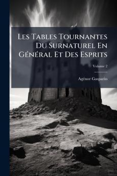 Les Tables Tournantes Du Surnaturel En GÃ©nÃ©ral Et Des Esprits