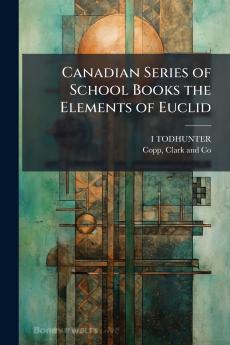 Canadian Series of School Books the Elements of Euclid