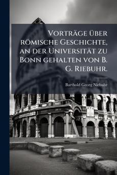 VortrÃ¤ge Ã¼ber rÃ¶mische Geschichte an der UniversitÃ¤t zu Bonn gehalten von B. G. Riebuhr.