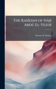 The KasÃ®dah of HÃ¢jÃ® AbdÃ» El-YezdÃ®