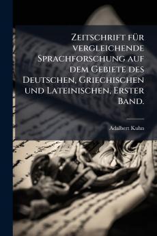 Zeitschrift fÃ¼r vergleichende Sprachforschung auf dem Gebiete des Deutschen Griechischen und Lateinischen Erster Band.