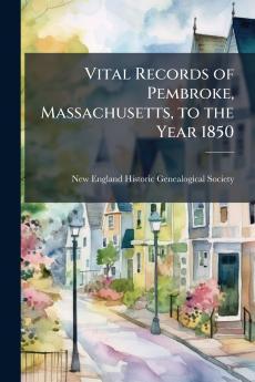Vital Records of Pembroke Massachusetts to the Year 1850