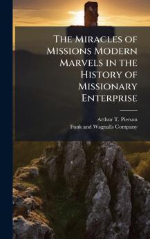 The Miracles of Missions Modern Marvels in the History of Missionary Enterprise