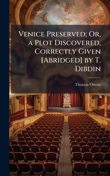 Venice Preserved; Or a Plot Discovered Correctly Given [Abridged] by T. Dibdin