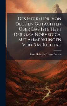 Des Herrn Dr. Von Dechen Gutachten Ãber Das Iste Heft Der GÃ¦a Norvegica Mit Anmerkungen Von B.M. Keilhau