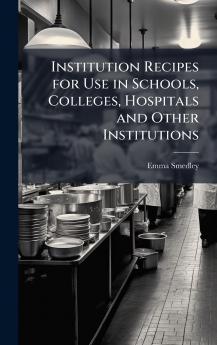 Institution Recipes for Use in Schools Colleges Hospitals and Other Institutions