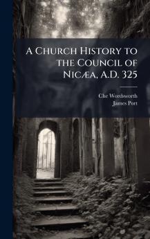A Church History to the Council of NicÃ¦a A.D. 325