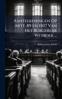 Aanteekeningen Op Artt. 89 En 1507 Van Het Burgerlijk Wetboek ...