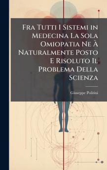 Fra Tutti I Sistemi in Medecina La Sola Omiopatia Ne Ã Naturalmente Posto E Risoluto Il Problema Della Scienza