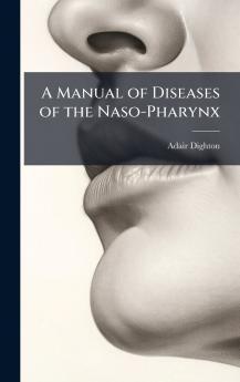 A Manual of Diseases of the Naso-Pharynx