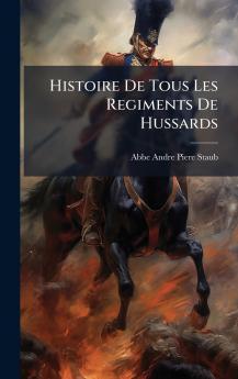 Histoire De Tous Les Regiments De Hussards