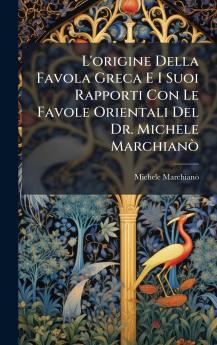 L'origine Della Favola Greca E I Suoi Rapporti Con Le Favole Orientali Del Dr. Michele MarchianÃ²