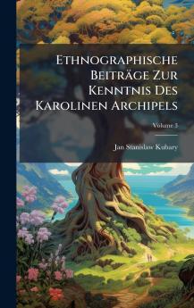 Ethnographische BeitrÃ¤ge Zur Kenntnis Des Karolinen Archipels